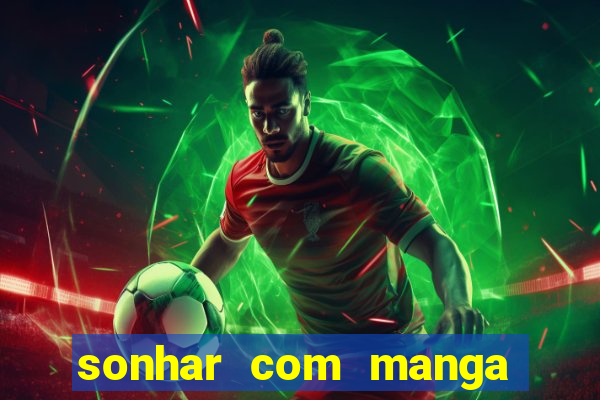 sonhar com manga madura jogo do bicho